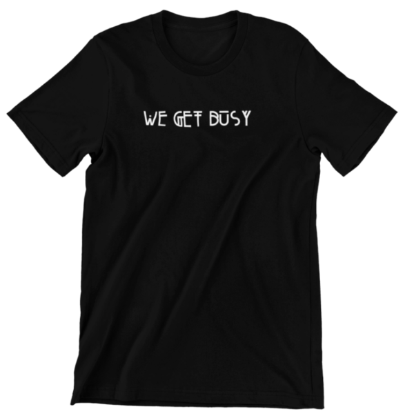 We Get Busy Black Tshirt